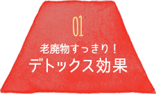 01 老廃物すっきり！デトックス効果